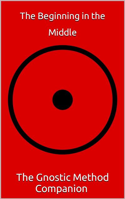 The Beginning in the Middle : The Gnostic Method Companion (Homeward Bound: Onwards and Inwards) (English Edition)
