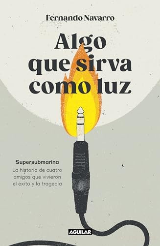 Cubierta de Algo que sirva como luz: Supersubmarina: la historia de cuatro amigos que vivieron el éxito y la tragedia (Primera persona)