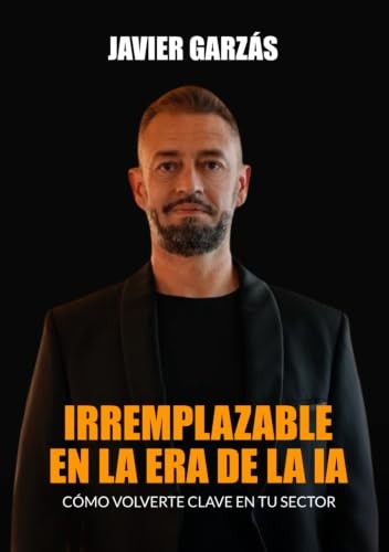 Cubierta de IRREMPLAZABLE EN LA ERA DE LA IA: Cómo volverte clave en tu sector