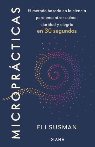 Cubierta de Microprácticas: El método basado en la ciencia para encontrar calma, claridad y alegría en 30 segundos (Autoconocimiento)
