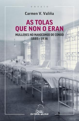 Cubierta de As tolas que non o eran: Mulleres no manicomio de Conxo 1885-1936: 139 (Ensaio)