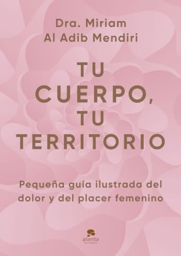 Cubierta de Tu cuerpo, tu territorio: Pequeña guía ilustrada del dolor y del placer femenino (Alienta)