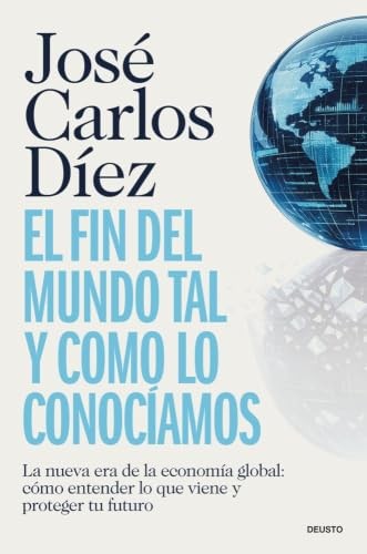 Cubierta de El fin del mundo tal y como lo conocíamos: La nueva era de la economía global: cómo entender lo que viene y proteger tu futuro (Deusto)