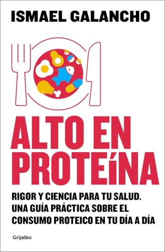 Cubierta de Alto en proteína: Rigor y ciencia para tu salud. Lo que sabes, lo que crees saber y lo que aún no sabes sobre la proteína (Alimentación saludable)