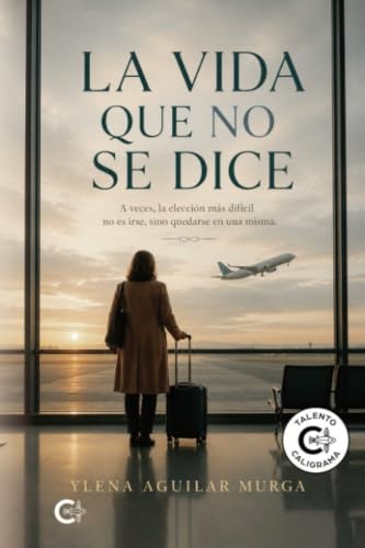 Cubierta de La vida que no se dice: A veces, la elección más difícil no es irse, sino quedarse en una misma