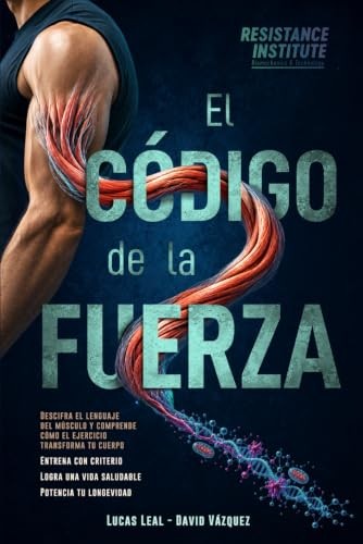 Cubierta de EL CÓDIGO DE LA FUERZA: Descifra el lenguaje del músculo y comprende cómo el ejercicio transforma tu cuerpo. Entrena con criterio. Logra una vida saludable. Potencia tu longevidad.