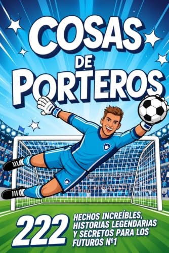 Cubierta de Cosas de Porteros - Fútbol Para Niños y Jóvenes: 222 Hechos Increíbles, Historias Legendarias y Secretos para los Futuros Nº1, con Entrenamientos y Tácticas de Juego